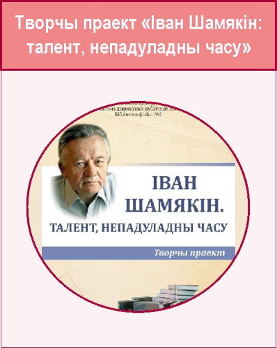 Творчы праект «Iван Шамякiн: талент, непадуладны часу»